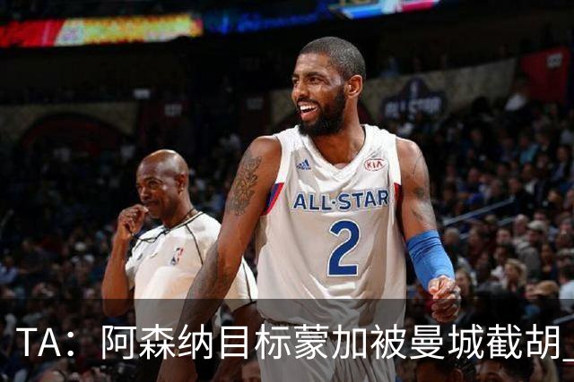 TA：阿森纳目标蒙加被曼城截胡 厄德高没与其他球队达协议
